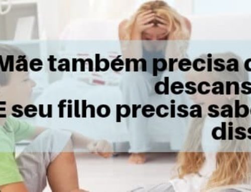 Mãe também precisa de descanso. E seu filho precisa saber disso!